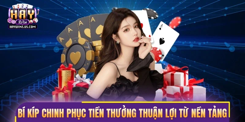 Bí kíp chinh phục tiền thưởng thuận lợi từ nền tảng