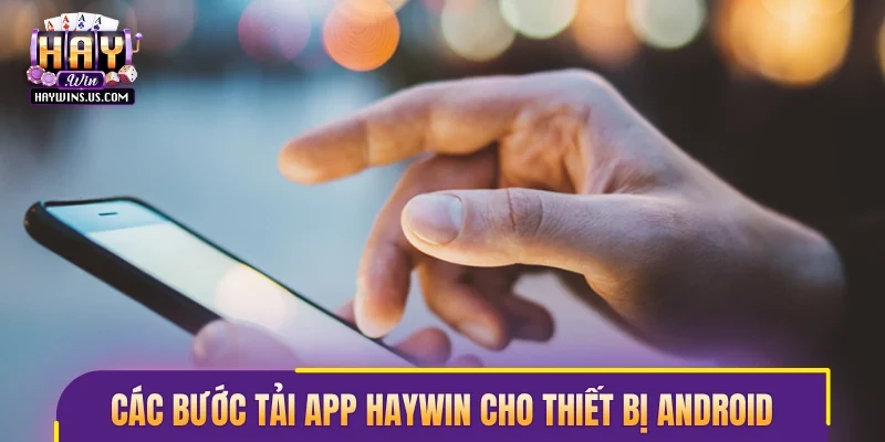 Các bước tải app Haywin uy tín cho thiết bị Android