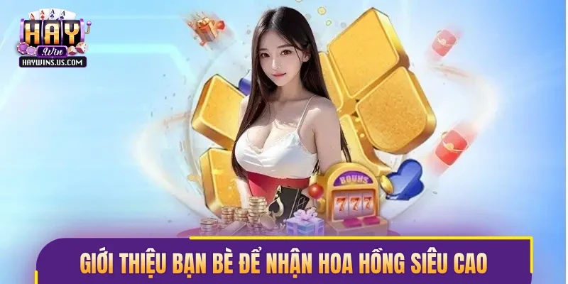Giới thiệu bạn bè để nhận hoa hồng siêu cao từ cổng game