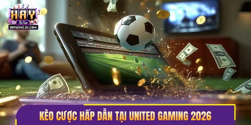 Kèo cược hấp dẫn tại United Gaming 2026