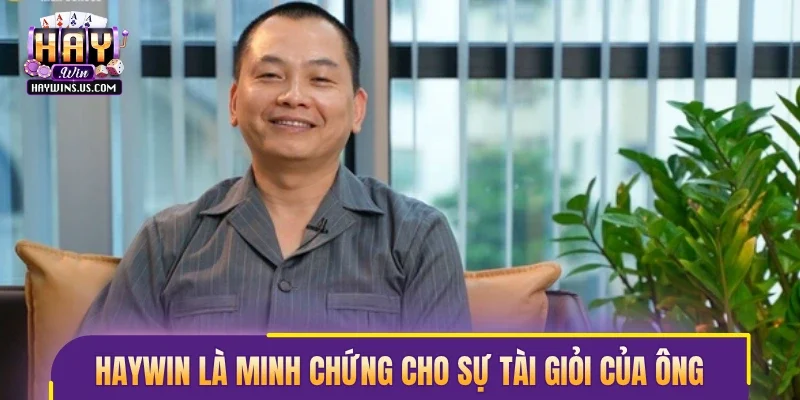 Thương hiệu cược Haywin là minh chứng cho sự tài giỏi của ông