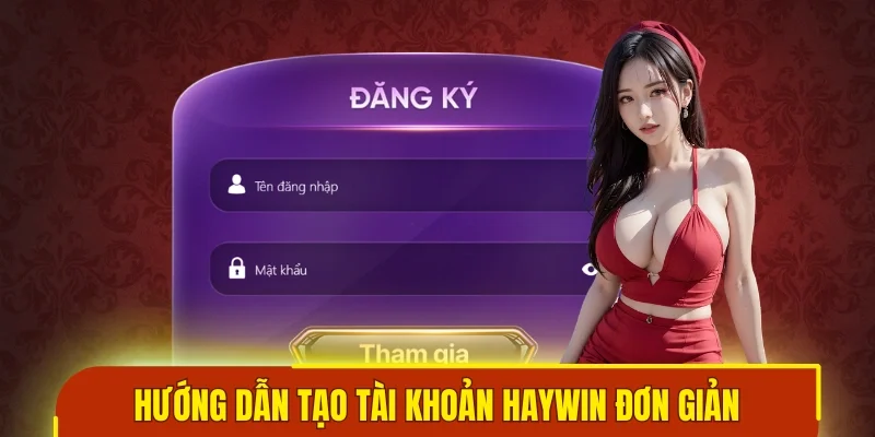 Hướng dẫn tạo tài khoản Haywin đơn giản